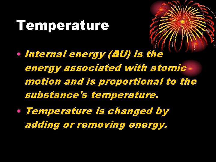 Temperature • Internal energy (ΔU) is the energy associated with atomic motion and is