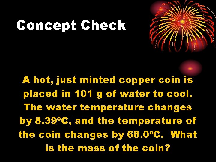 Concept Check A hot, just minted copper coin is placed in 101 g of