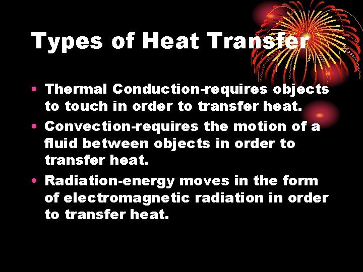 Types of Heat Transfer • Thermal Conduction-requires objects to touch in order to transfer