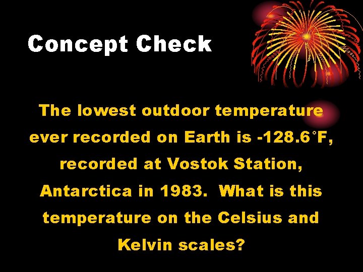 Concept Check The lowest outdoor temperature ever recorded on Earth is -128. 6°F, recorded