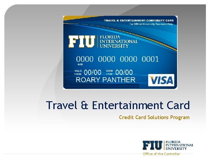 Travel & Entertainment Card Credit Card Solutions Program Office of the Controller 