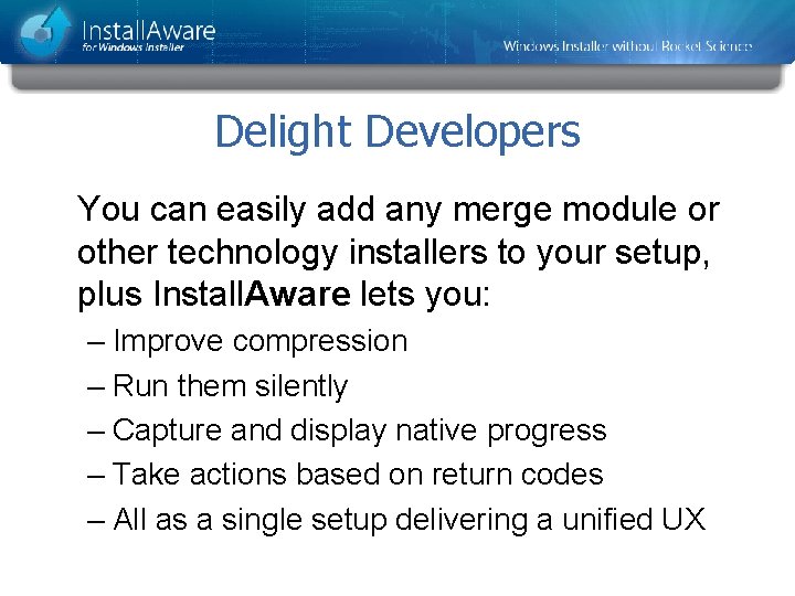 Delight Developers You can easily add any merge module or other technology installers to