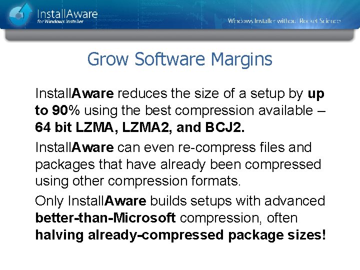 Grow Software Margins Install. Aware reduces the size of a setup by up to