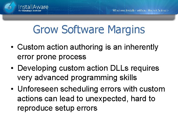 Grow Software Margins • Custom action authoring is an inherently error prone process •