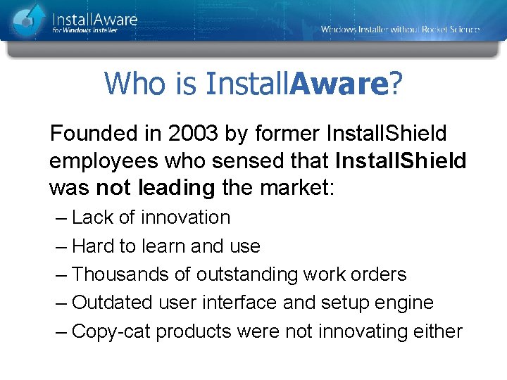 Who is Install. Aware? Founded in 2003 by former Install. Shield employees who sensed