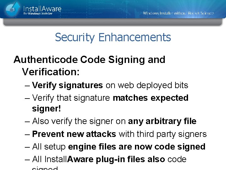 Security Enhancements Authenticode Code Signing and Verification: – Verify signatures on web deployed bits