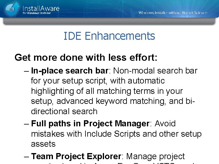 IDE Enhancements Get more done with less effort: – In-place search bar: Non-modal search