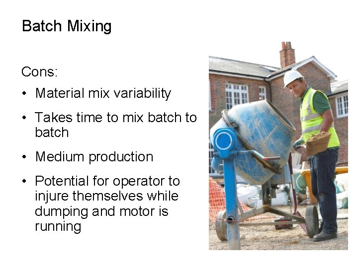 Batch Mixing Cons: • Material mix variability • Takes time to mix batch to