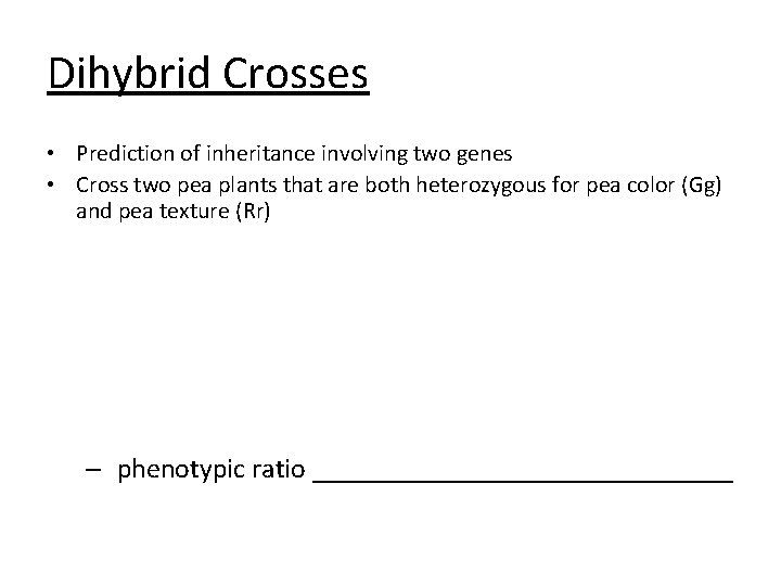 Dihybrid Crosses • Prediction of inheritance involving two genes • Cross two pea plants