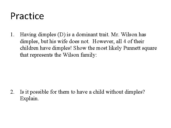 Practice 1. Having dimples (D) is a dominant trait. Mr. Wilson has dimples, but Practice 1. Having dimples (D) is a dominant trait. Mr. Wilson has dimples, but