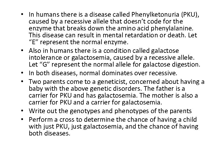 • In humans there is a disease called Phenylketonuria (PKU), caused by a