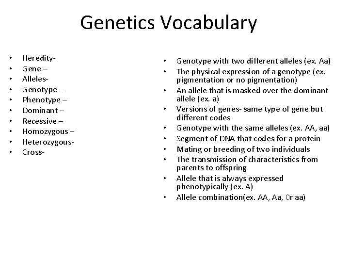 Genetics Vocabulary • • • Heredity- Gene – Alleles. Genotype – Phenotype – Dominant