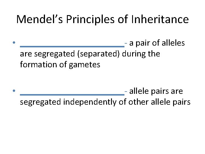 Mendel’s Principles of Inheritance • ____________- a pair of alleles are segregated (separated) during