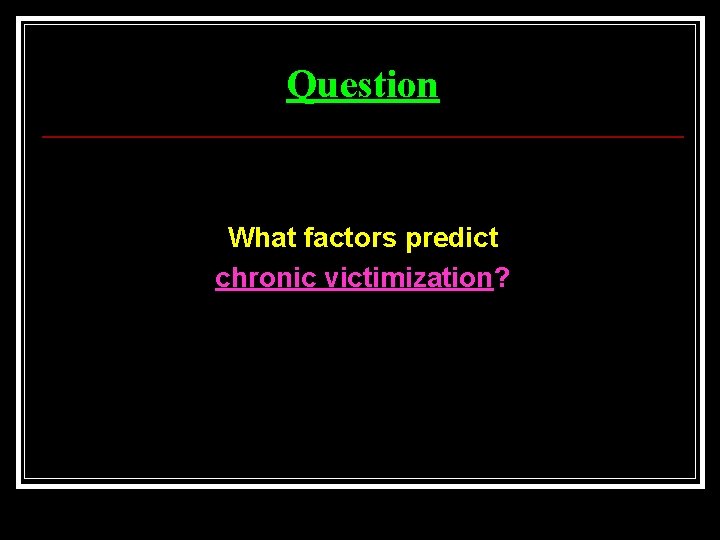 Question What factors predict chronic victimization? 