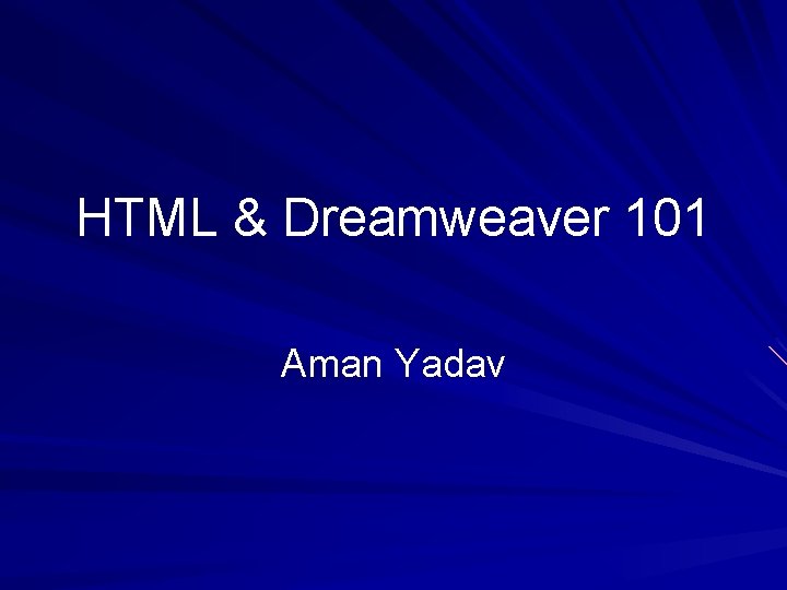 HTML & Dreamweaver 101 Aman Yadav HTML & Dreamweaver 101 Aman Yadav