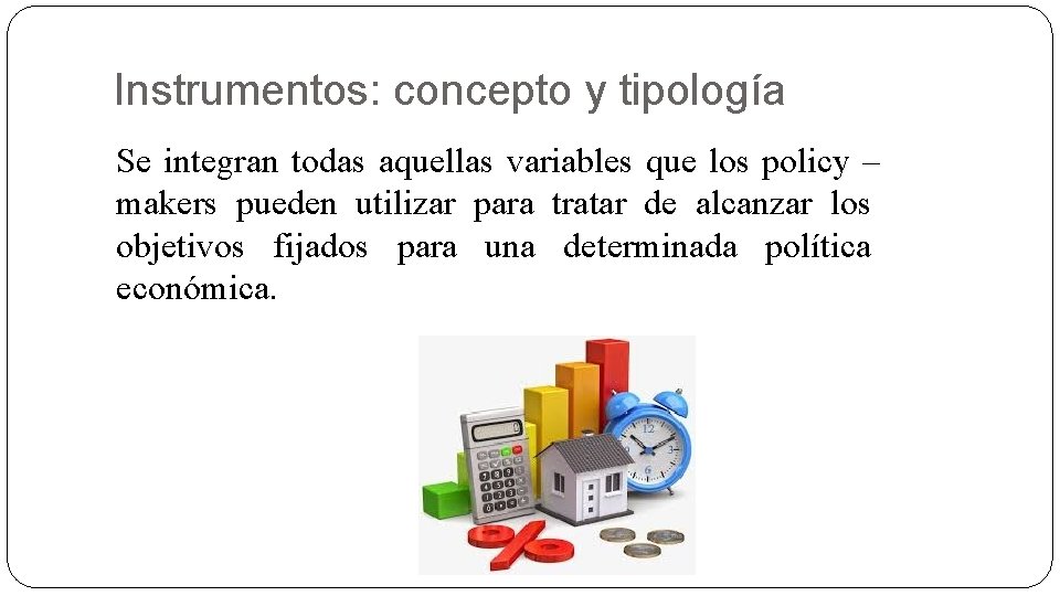 Instrumentos: concepto y tipología Se integran todas aquellas variables que los policy – makers