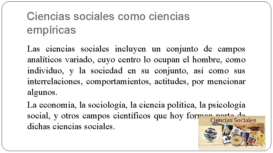 Ciencias sociales como ciencias empíricas Las ciencias sociales incluyen un conjunto de campos analíticos