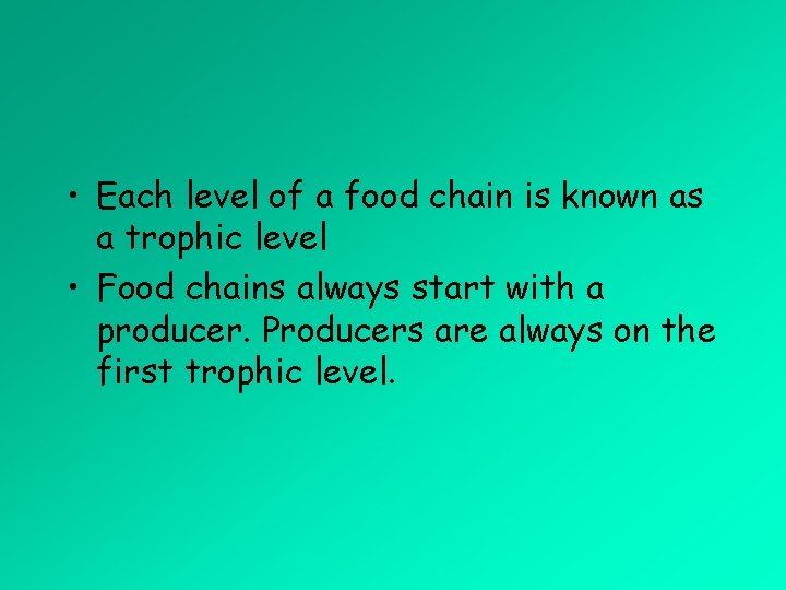  • Each level of a food chain is known as a trophic level