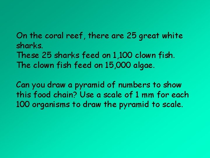 On the coral reef, there are 25 great white sharks. These 25 sharks feed