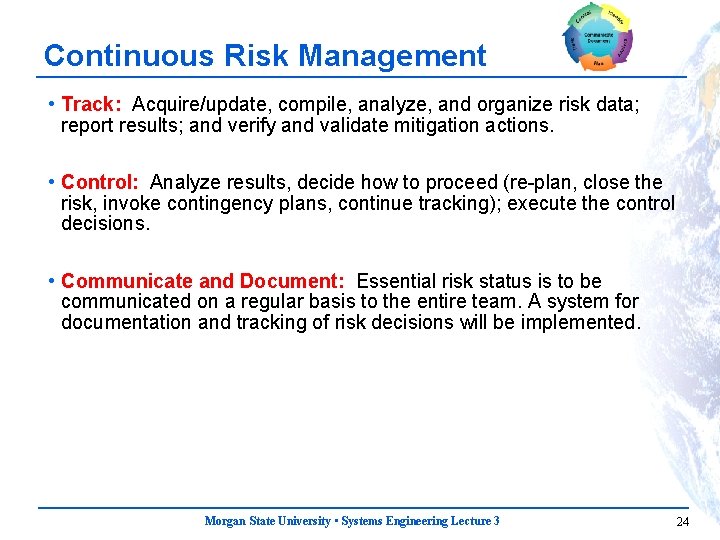 Continuous Risk Management • Track: Acquire/update, compile, analyze, and organize risk data; report results;