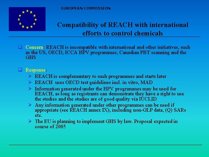 EUROPEAN COMMISSION Compatibility of REACH with international efforts to control chemicals q Concern: REACH