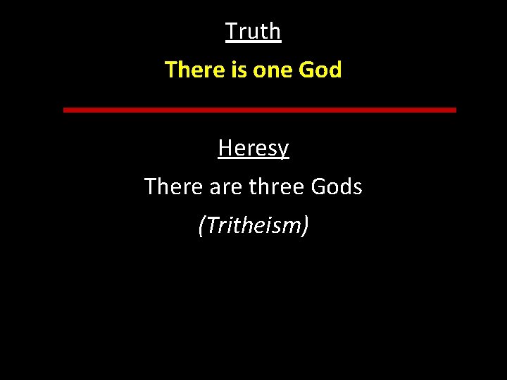 Truth There is one God Heresy There are three Gods (Tritheism) 