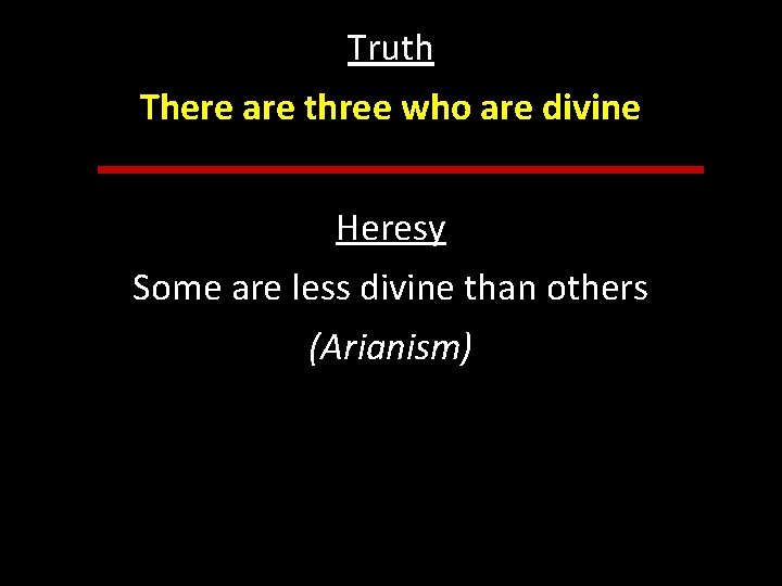 Truth There are three who are divine Heresy Some are less divine than others