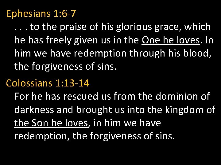 Ephesians 1: 6 -7. . . to the praise of his glorious grace, which