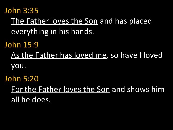 John 3: 35 The Father loves the Son and has placed everything in his