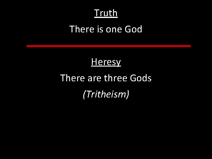 Truth There is one God Heresy There are three Gods (Tritheism) 