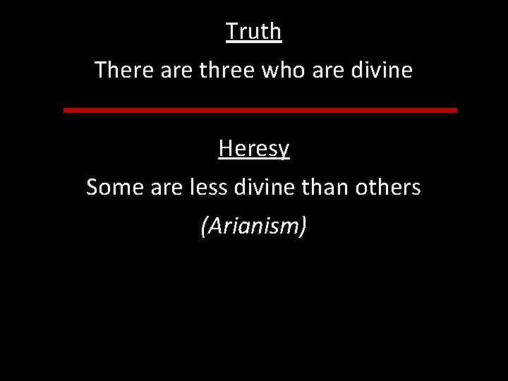 Truth There are three who are divine Heresy Some are less divine than others