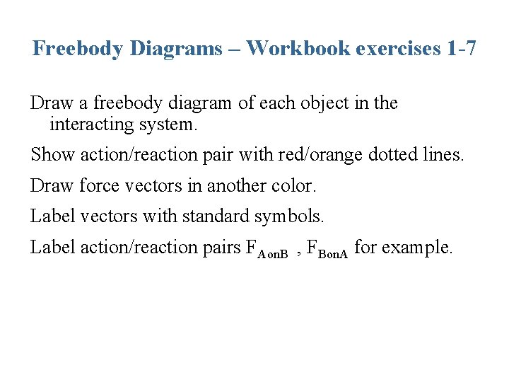 Freebody Diagrams – Workbook exercises 1 -7 Draw a freebody diagram of each object