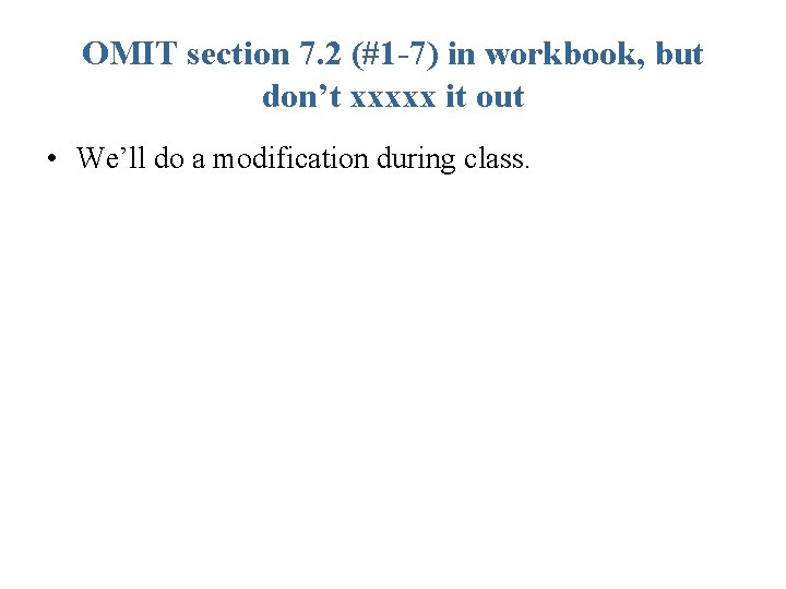 OMIT section 7. 2 (#1 -7) in workbook, but don’t xxxxx it out •