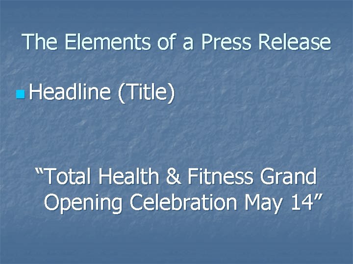 The Elements of a Press Release n Headline (Title) “Total Health & Fitness Grand