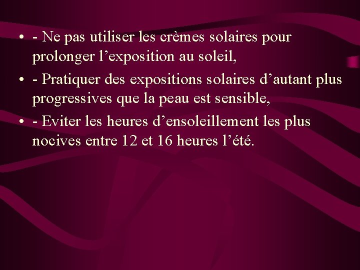  • - Ne pas utiliser les crèmes solaires pour prolonger l’exposition au soleil,