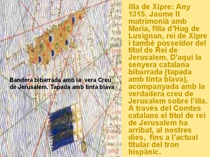 Bandera bibarrada amb la vera Creu de Jerusalem. Tapada amb tinta blava Illa de
