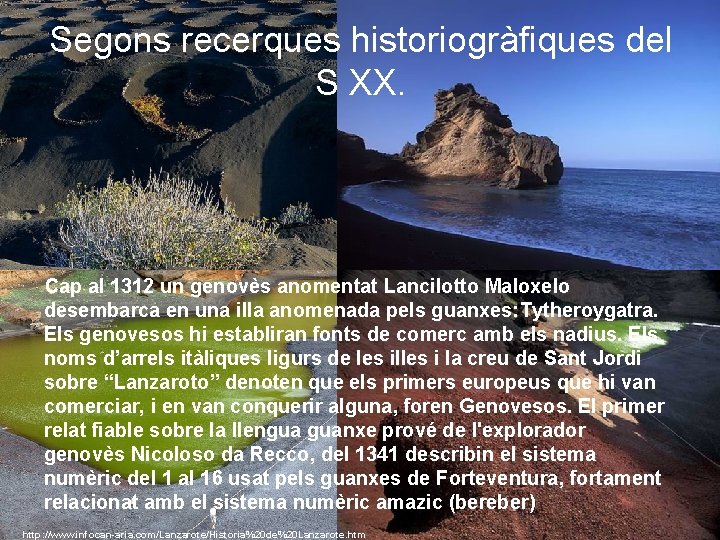 Segons recerques historiogràfiques del S XX. Cap al 1312 un genovès anomentat Lancilotto Maloxelo