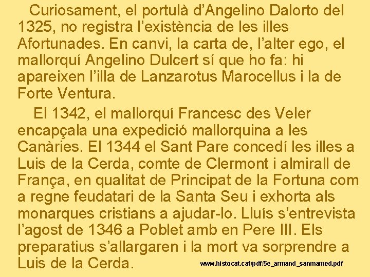 Curiosament, el portulà d’Angelino Dalorto del 1325, no registra l’existència de les illes Afortunades.