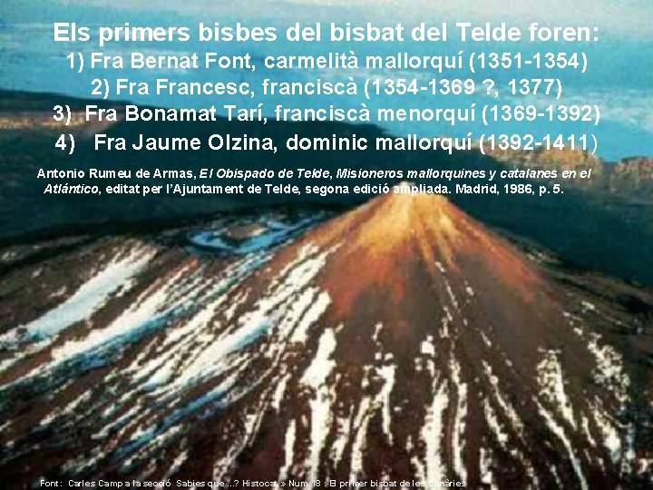 Els primers bisbes del bisbat del Telde foren: 1) Fra Bernat Font, carmelità mallorquí