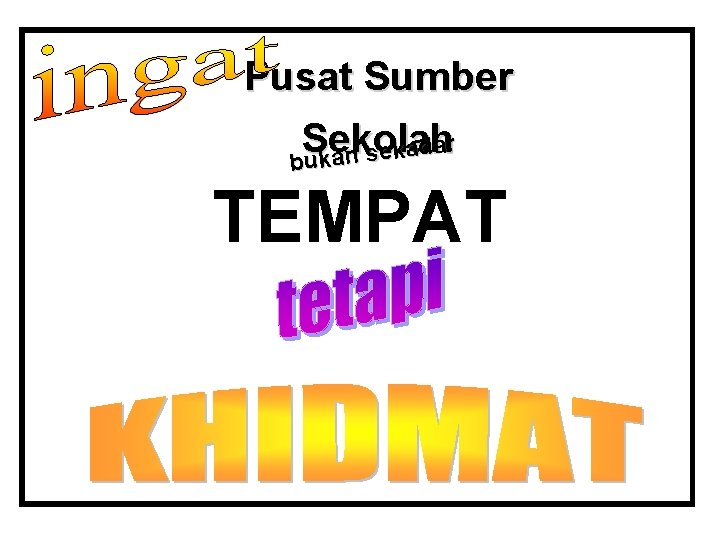 Pusat Sumber r Sekolah a d a k e s bukan TEMPAT 