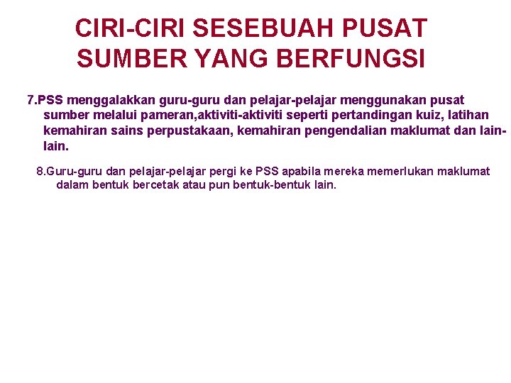 CIRI-CIRI SESEBUAH PUSAT SUMBER YANG BERFUNGSI 7. PSS menggalakkan guru-guru dan pelajar-pelajar menggunakan pusat