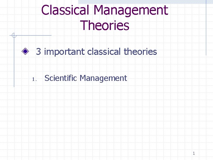 Classical Management Theories 3 important classical theories 1. Scientific Management 1 