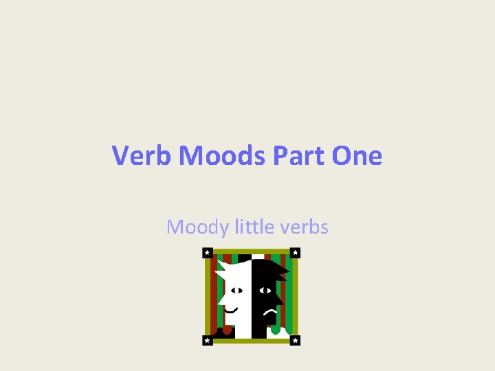Verb Moods Part One Moody little verbs 