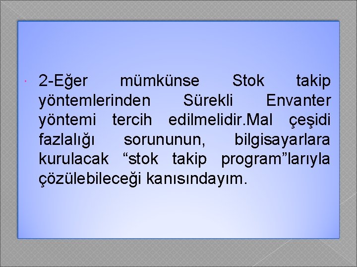  2 -Eğer mümkünse Stok takip yöntemlerinden Sürekli Envanter yöntemi tercih edilmelidir. Mal çeşidi