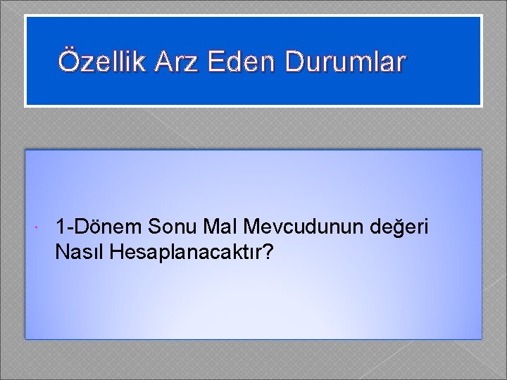 Özellik Arz Eden Durumlar 1 -Dönem Sonu Mal Mevcudunun değeri Nasıl Hesaplanacaktır? 