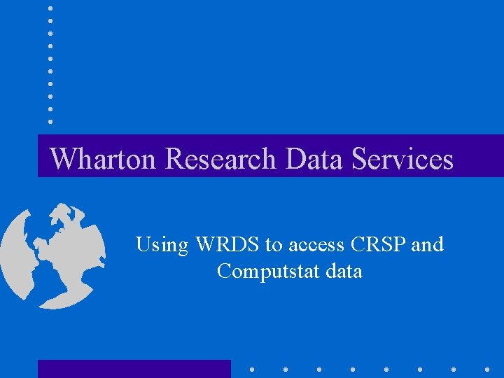 Wharton Research Data Services Using WRDS to access CRSP and Computstat data 