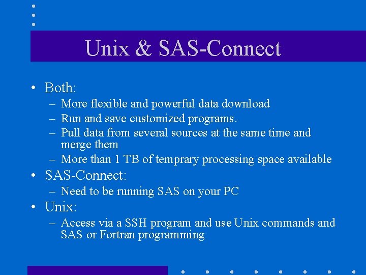 Unix & SAS-Connect • Both: – More flexible and powerful data download – Run