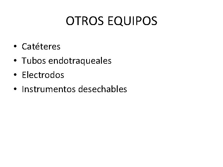OTROS EQUIPOS • • Catéteres Tubos endotraqueales Electrodos Instrumentos desechables 