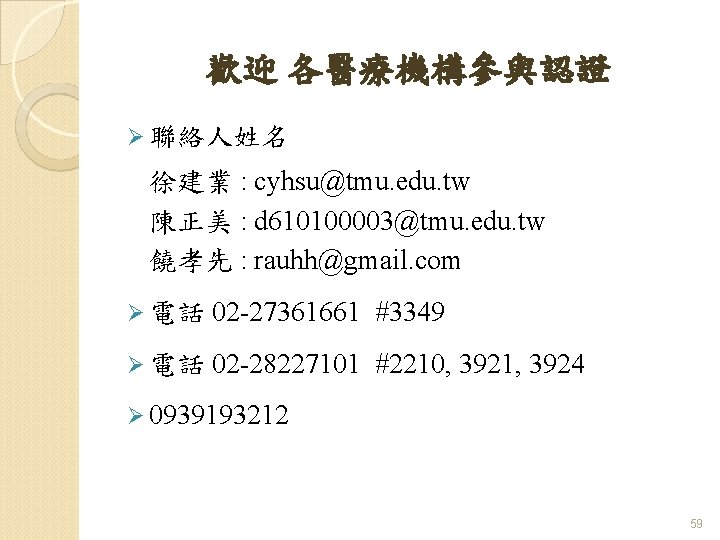 歡迎 各醫療機構參與認證 Ø 聯絡人姓名 徐建業 : cyhsu@tmu. edu. tw 陳正美 : d 610100003@tmu. edu.