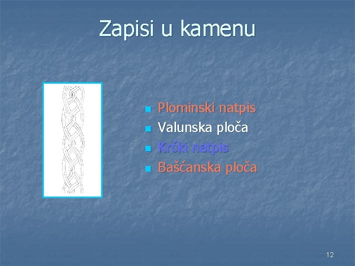 Zapisi u kamenu n n Plominski natpis Valunska ploča Krčki natpis Bašćanska ploča 12